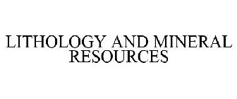 LITHOLOGY AND MINERAL RESOURCES