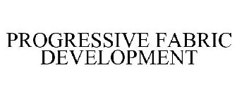 PROGRESSIVE FABRIC DEVELOPMENT