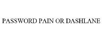 PASSWORD PAIN OR DASHLANE