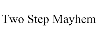 TWO STEP MAYHEM