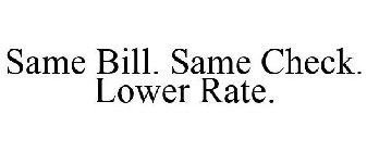 SAME BILL, SAME CHECK, LOWER RATE.