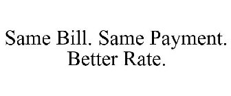 SAME BILL. SAME PAYMENT. BETTER RATE.