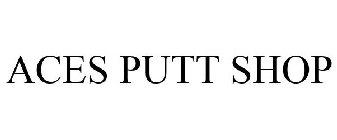 ACES PUTT SHOP