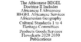 THE AFRICANESE BEGEL DOCTRINE II INCLUDES AFRICANESE I AFRICANESE BEGEL AFRICANESE SERVICES AFRICANESIAN GEOGRAPHY CULTURAL STANDARDS 1 TO 4 HERITAGE COMMITTEES PRODUCTS GOODS SERVICES FLOWCHARTS 2020