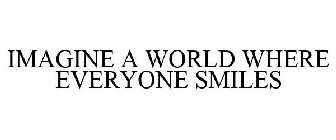 IMAGINE A WORLD WHERE EVERYONE SMILES