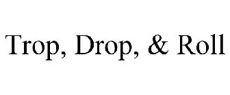 TROP, DROP, & ROLL