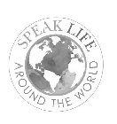 SPEAK LIFE AROUND THE WORLD