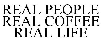 REAL PEOPLE REAL COFFEE REAL LIFE