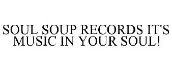 SOUL SOUP RECORDS IT'S MUSIC IN YOUR SOUL!