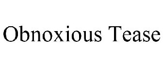 OBNOXIOUS TEASE
