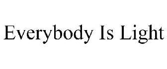 EVERYBODY IS LIGHT