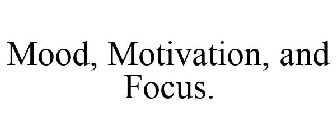 MOOD, MOTIVATION, AND FOCUS.