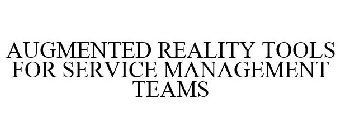 AUGMENTED REALITY TOOLS FOR SERVICE MANAGEMENT TEAMS