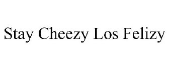 STAY CHEEZY LOS FELIZY