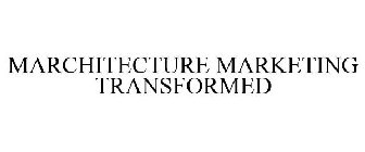 MARCHITECTURE MARKETING TRANSFORMED