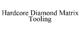 HARDCORE DIAMOND MATRIX TOOLING