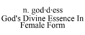 N. GOD·D·ESS GOD'S DIVINE ESSENCE IN FEMALE FORM
