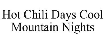 HOT CHILI DAYS COOL MOUNTAIN NIGHTS