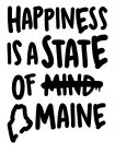 HAPPINESS IS A STATE OF MAINE