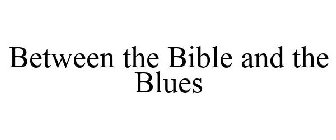 BETWEEN THE BIBLE AND THE BLUES