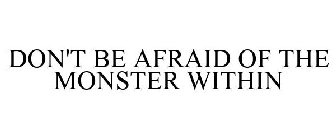 DON'T BE AFRAID OF THE MONSTER WITHIN