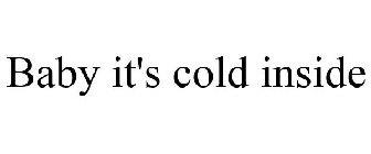 BABY IT'S COLD INSIDE