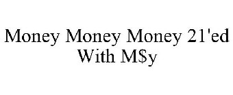 MONEY MONEY MONEY 21'ED WITH M$Y