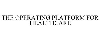 THE OPERATING PLATFORM FOR HEALTHCARE