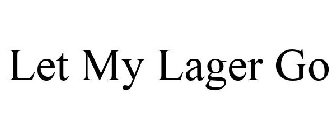LET MY LAGER GO