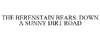 THE BERENSTAIN BEARS: DOWN A SUNNY DIRT ROAD