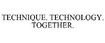 TECHNIQUE. TECHNOLOGY. TOGETHER.