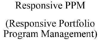 RESPONSIVE PPM (RESPONSIVE PORTFOLIO PRODUCT MANAGEMENT OR RESPONSIVE PORTFOLIO PROGRAM MANAGEMENT)