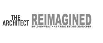 THE ARCHITECT REIMAGINED BUILDING WEALTH AS A REAL ESTATE DEVELOPER
