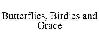 BUTTERFLIES, BIRDIES AND GRACE