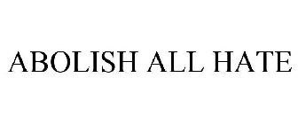 ABOLISH ALL HATE