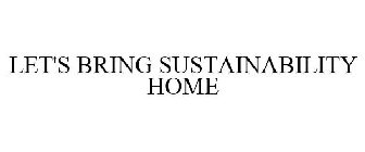 LET'S BRING SUSTAINABILITY HOME