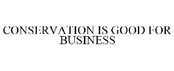 CONSERVATION IS GOOD FOR BUSINESS