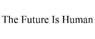 THE FUTURE IS HUMAN