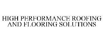 HIGH PERFORMANCE ROOFING AND FLOORING SOLUTIONS