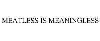 MEATLESS IS MEANINGLESS