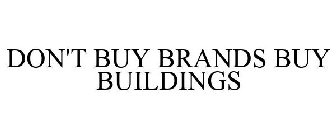 DON'T BUY BRANDS BUY BUILDINGS
