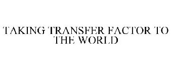 TAKING TRANSFER FACTOR TO THE WORLD