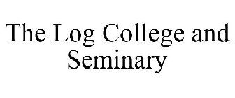 THE LOG COLLEGE AND SEMINARY
