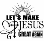 LET'S MAKE JESUS GREAT AGAIN