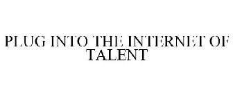 PLUG INTO THE INTERNET OF TALENT