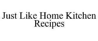 JUST LIKE HOME KITCHEN RECIPES