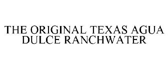 THE ORIGINAL TEXAS AGUA DULCE RANCHWATER