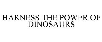 HARNESS THE POWER OF DINOSAURS