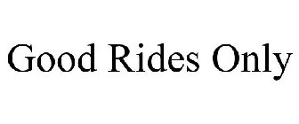 GOOD RIDES ONLY