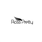 ROSS PRETTY